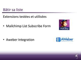 Bâtir sa liste
Extensions testées et utilisées
• Mailchimp List Subscribe Form
• Aweber Integration
 