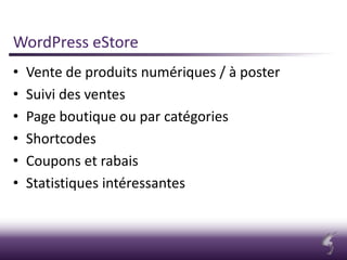 WordPress eStore
• Vente de produits numériques / à poster
• Suivi des ventes
• Page boutique ou par catégories
• Shortcodes
• Coupons et rabais
• Statistiques intéressantes
 