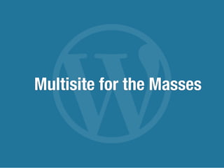 Multisite for the Masses
 