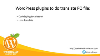 WordPress plugins to do translate PO file:
• CodeStyling Localization
• Loco Translate
http://www.makarandmane.com
/mkrndmane
 