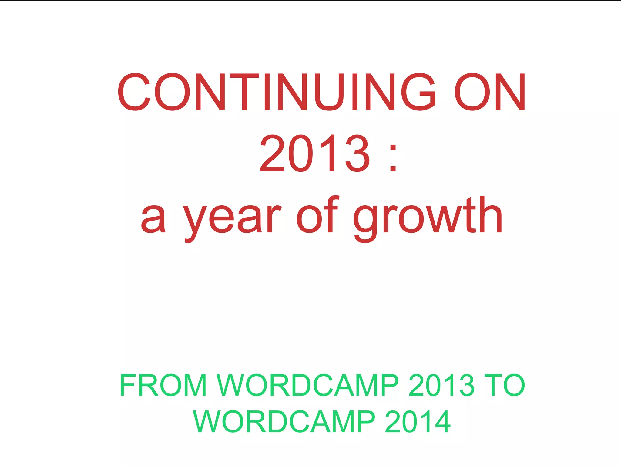 CONTINUING ON
2013 :
a year of growth
FROM WORDCAMP 2013 TO
WORDCAMP 2014
 