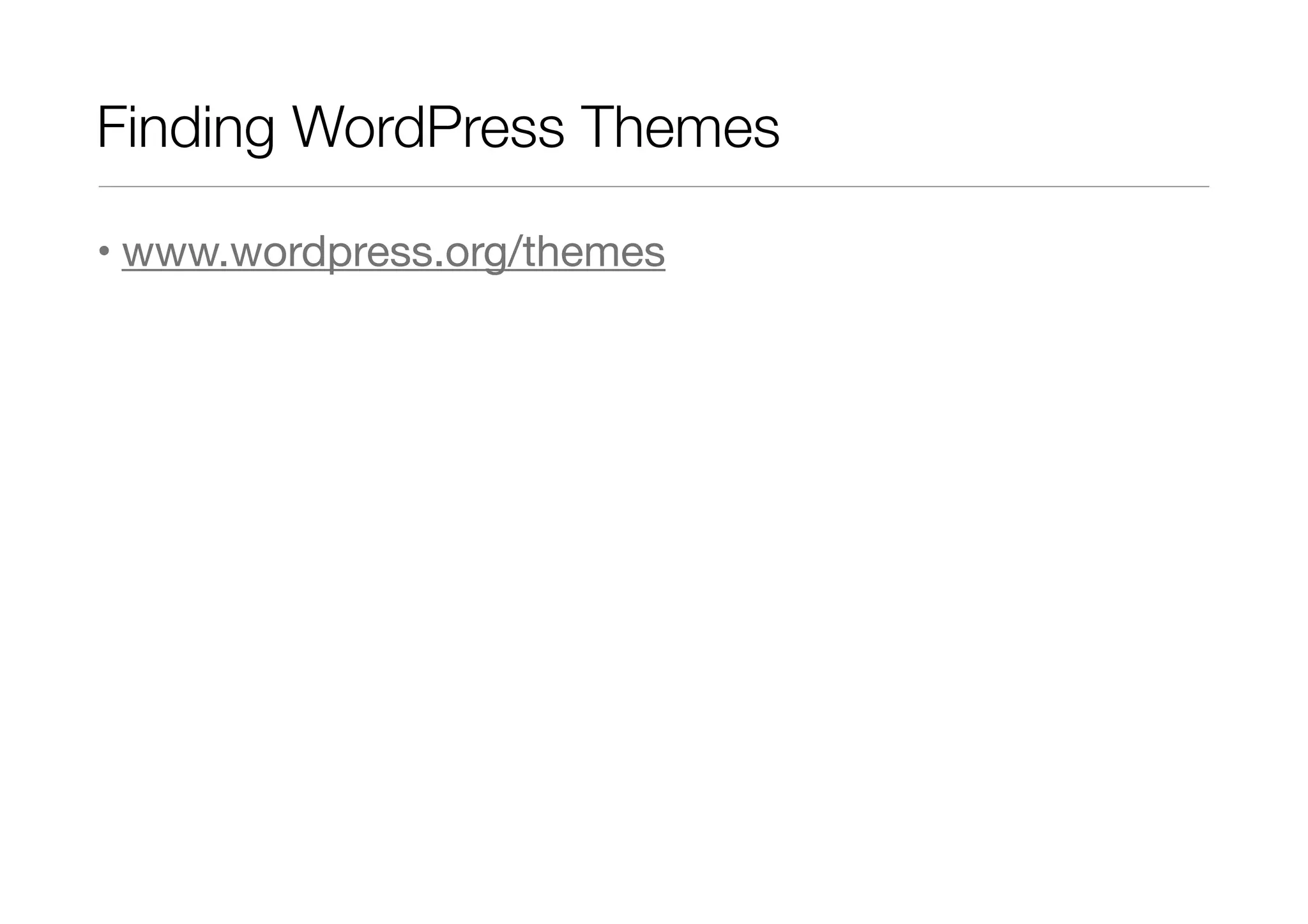 Finding WordPress Themes
• www.wordpress.org/themes

 