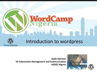 Introduction to wordpress Dade AderemiVP Information Management and CommunicationAIESEC Nigeria 