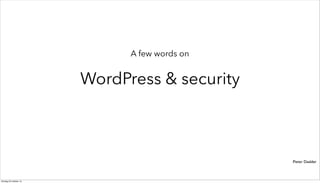 WordPress & security
Pieter Daalder
A few words on
dinsdag 25 oktober 16
 