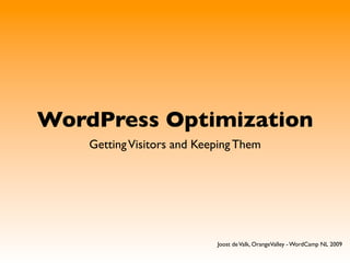 WordPress Optimization
    Getting Visitors and Keeping Them



        Joost de Valk, OrangeValley - WordCamp NL 2009
 