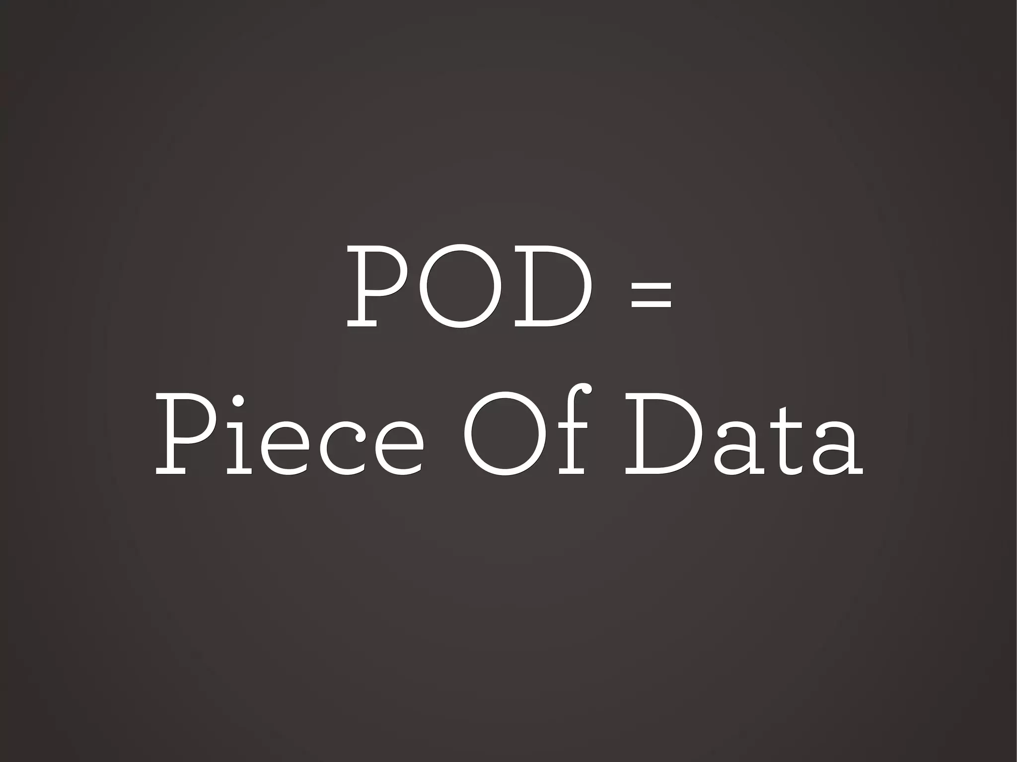 POD =POD =
Piece Of DataPiece Of Data
 