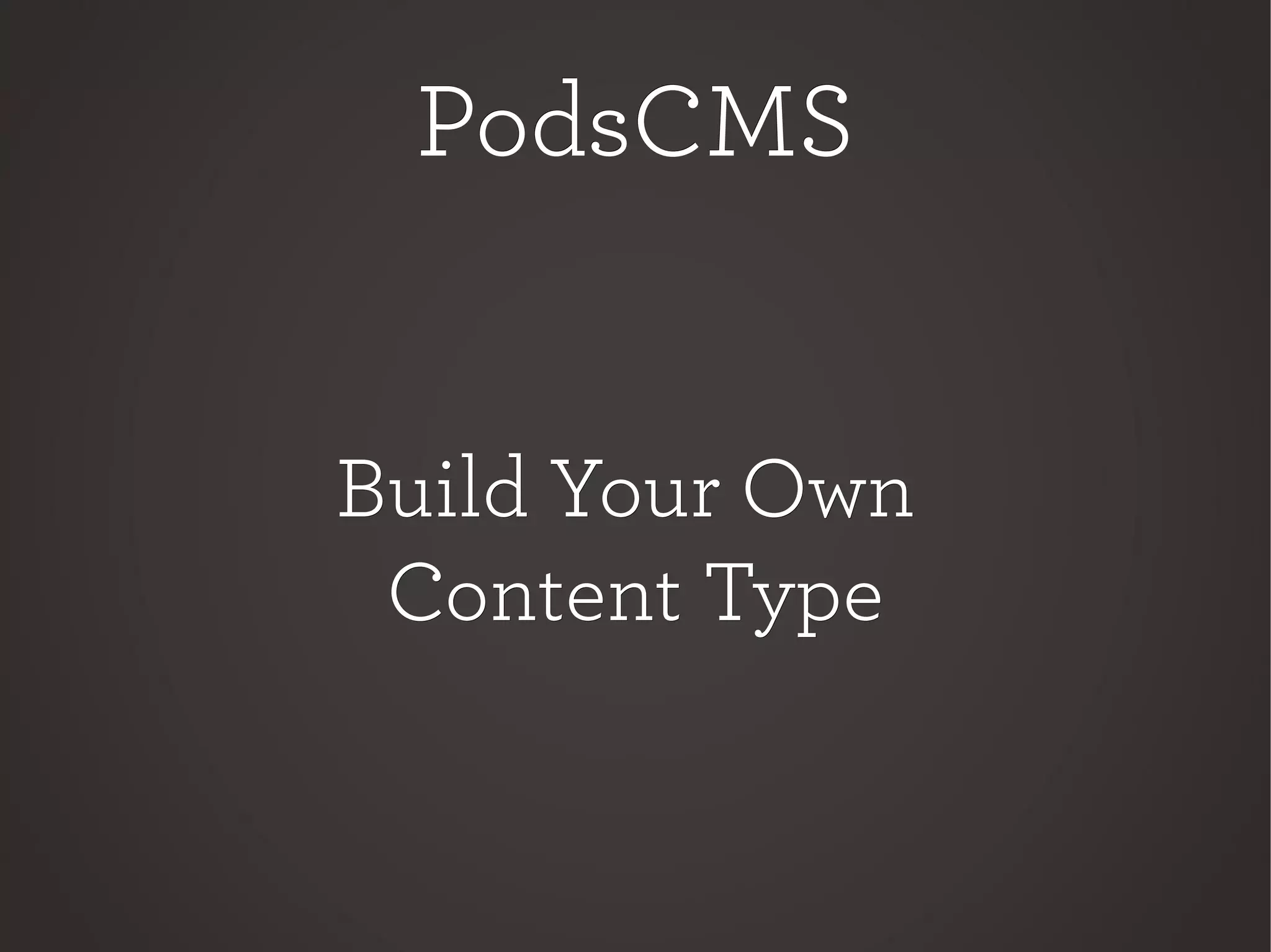 Build Your OwnBuild Your Own
Content TypeContent Type
PodsCMSPodsCMS
 