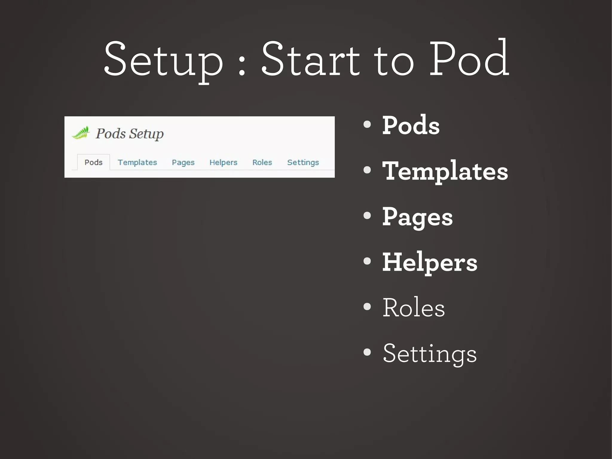 Setup : Start to PodSetup : Start to Pod
●
Pods
● Templates
●
Pages
●
Helpers
●
Roles
● Settings
 
