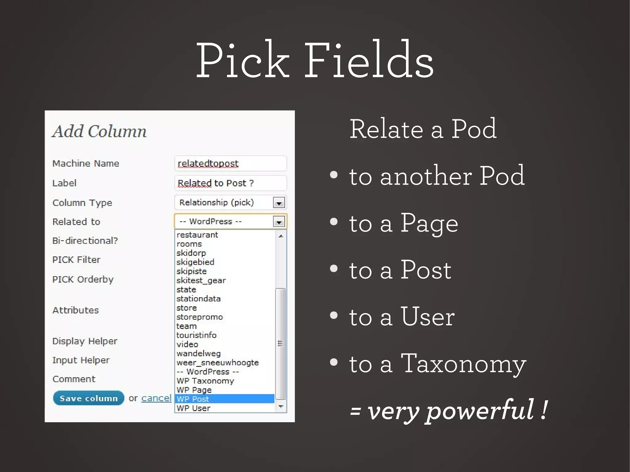 Pick FieldsPick Fields
Relate a Pod
● to another Pod
●
to a Page
●
to a Post
●
to a User
● to a Taxonomy
= very powerful !
 