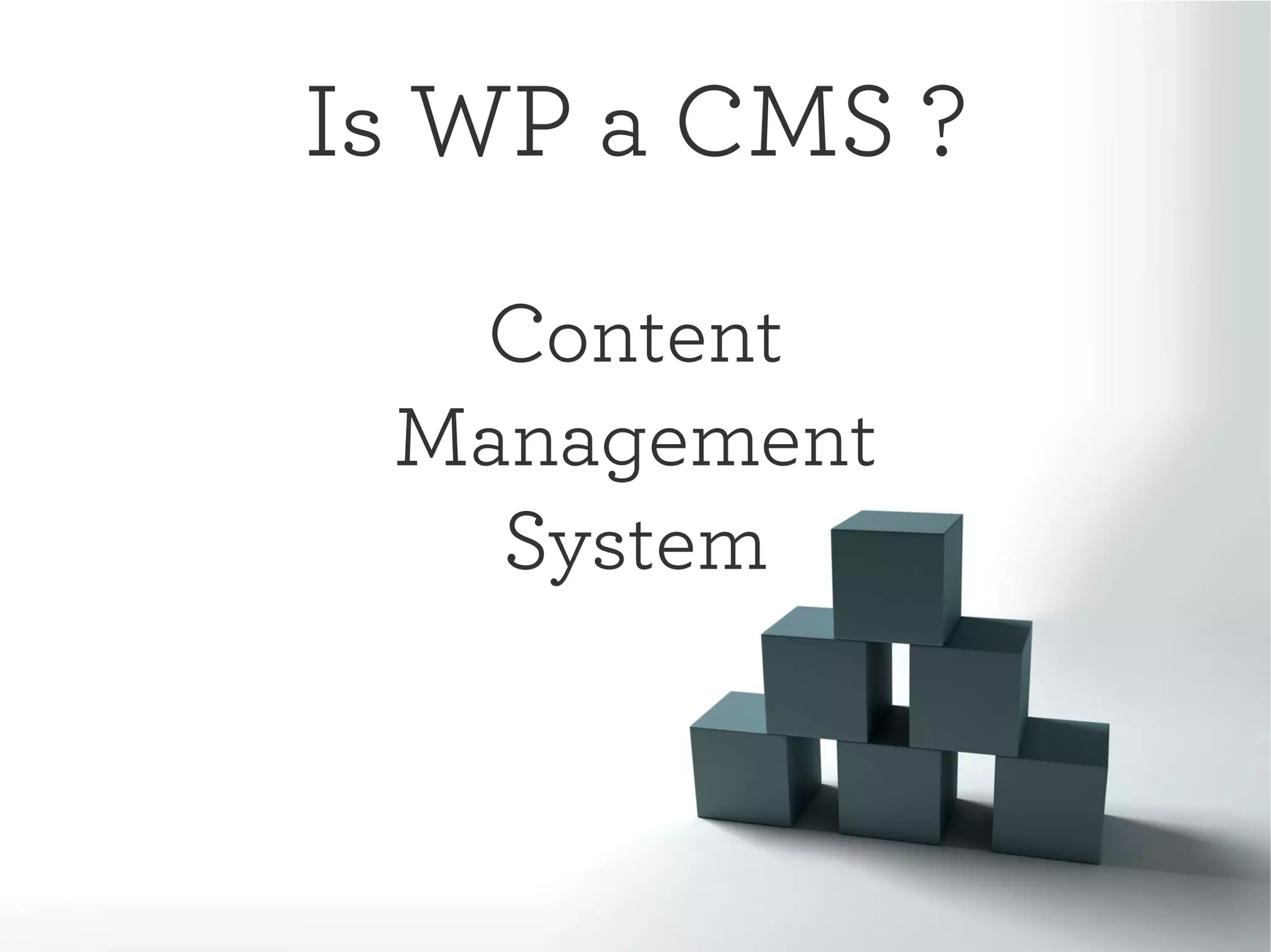 Is WP a CMS ?Is WP a CMS ?
ContentContent
ManagementManagement
SystemSystem
 