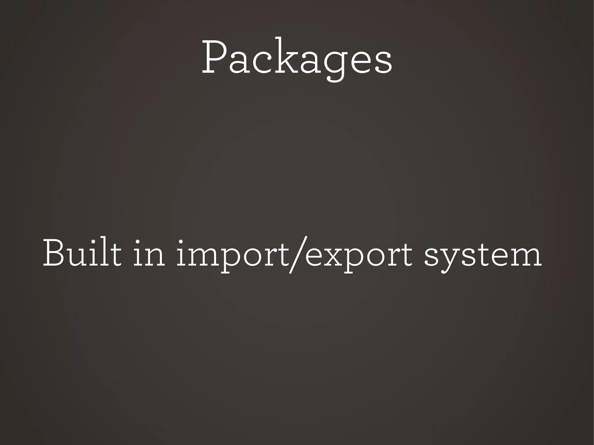 PackagesPackages
Built in import/export systemBuilt in import/export system
 