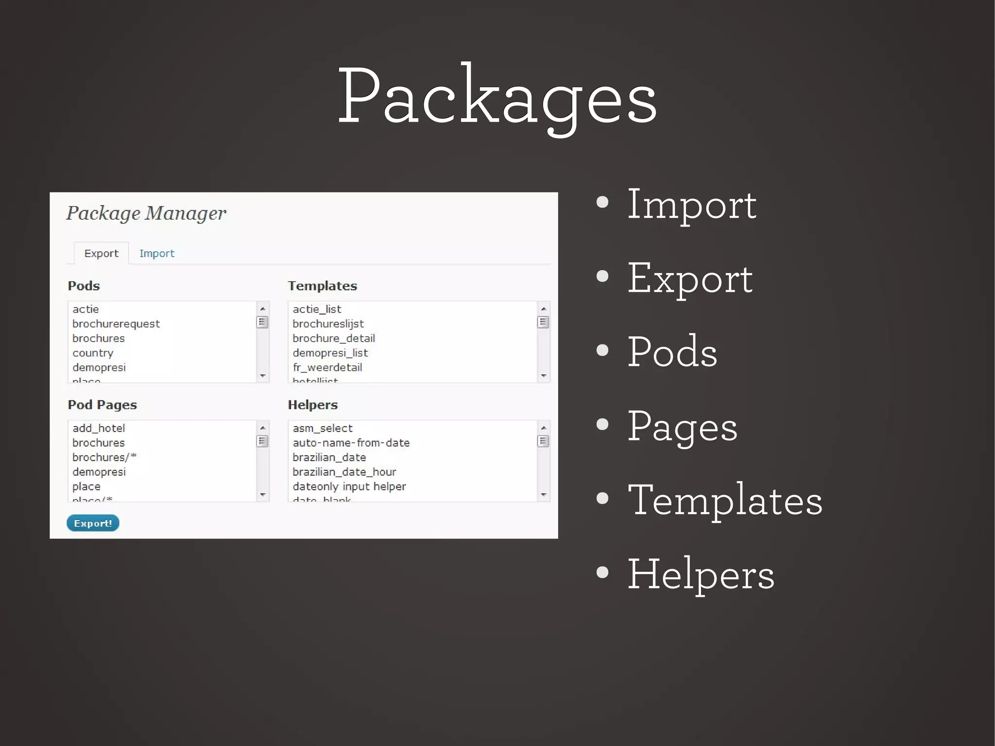 PackagesPackages
●
Import
● Export
●
Pods
●
Pages
●
Templates
● Helpers
 