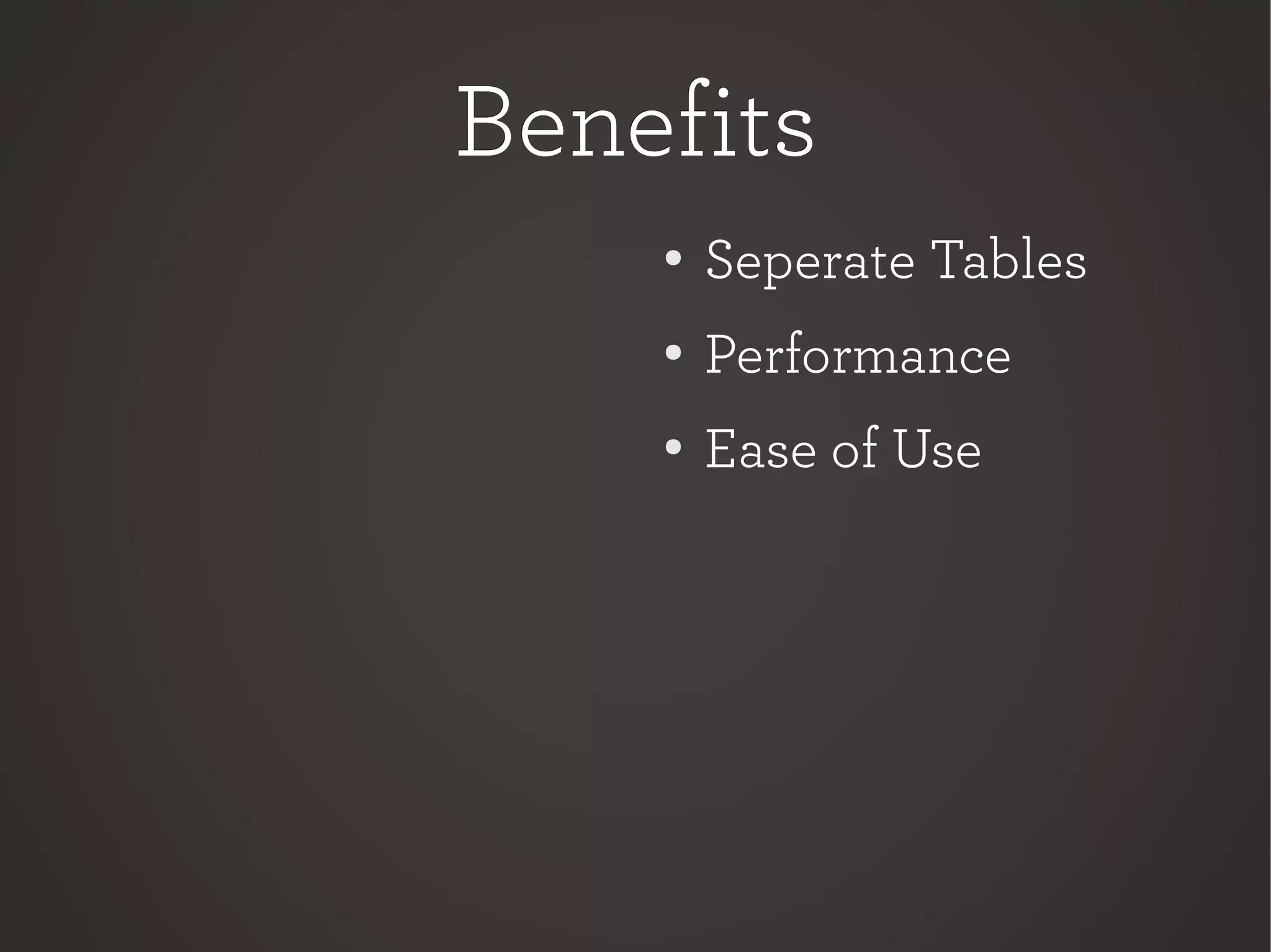 BenefitsBenefits
●
Seperate Tables
● Performance
●
Ease of Use
 