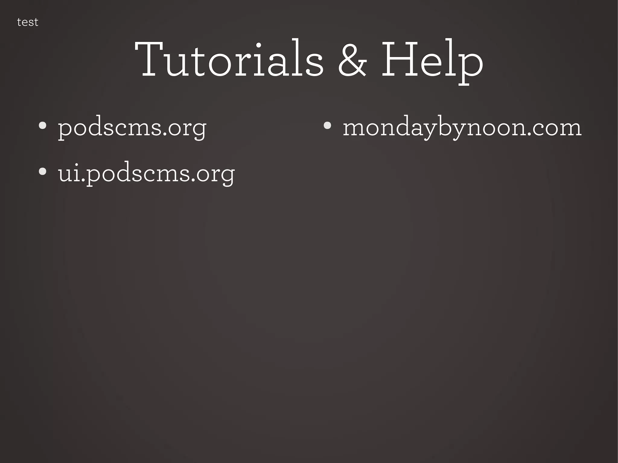 Tutorials & HelpTutorials & Help
●
podscms.org
● ui.podscms.org
●
mondaybynoon.com
test
 