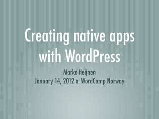 Creating native apps
  with WordPress
             Marko Heijnen
 January 14, 2012 at WordCamp Norway
 