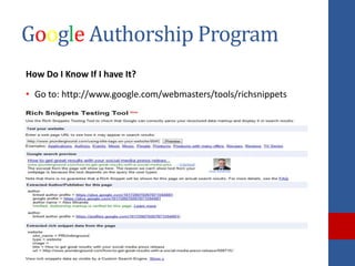 Google Authorship Program
How Do I Know If I have It?

• Go to: http://www.google.com/webmasters/tools/richsnippets
 