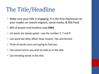 The Title/Headline
• Make sure your title is engaging. It is the first impression to
  your reader, on search engines, soc...