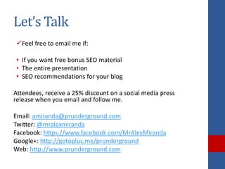 Let’s Talk
Feel free to email me if:

• If you want free bonus SEO material
• The entire presentation
• SEO recommendatio...