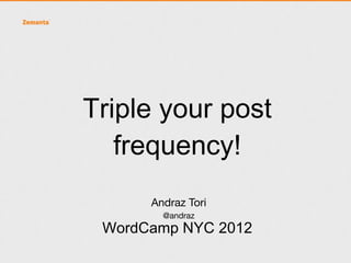 Triple your post
   frequency!
      Andraz Tori
        @andraz
 WordCamp NYC 2012
 