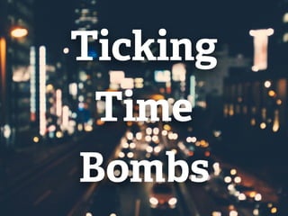 Ticking
Time
Bombs
 
