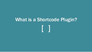What is a Shortcode Plugin?
[ ]
 