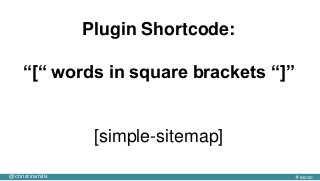 #wcoc@christinahills
Plugin Shortcode:
“[“ words in square brackets “]”
[simple-sitemap]
 
