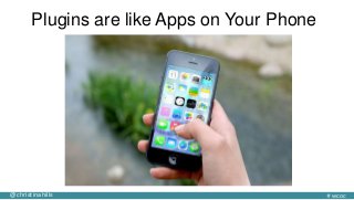 @christinahills #wcoc
Plugins are like Apps on Your Phone
 