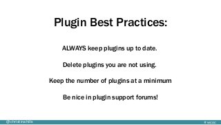 #wcoc@christinahills
Plugin Best Practices:
ALWAYS keep plugins up to date.
Delete plugins you are not using.
Keep the number of plugins at a minimum
Be nice in plugin support forums!
 