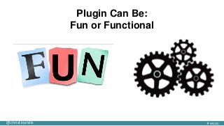 @christinahills #wcoc
Plugin Can Be:
Fun or Functional
 