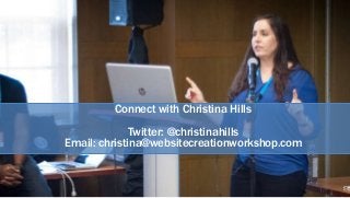 Connect with Christina Hills
Twitter: @christinahills
Email: christina@websitecreationworkshop.com
 