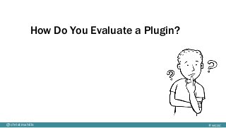 #wcoc@christinahills
How Do You Evaluate a Plugin?
 