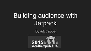 Building audience with
Jetpack
By @ctrappe
 
