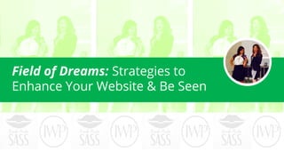 Field of Dreams: Strategies to
Enhance Your Website & Be Seen

 