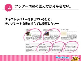 フッター情報の変え方が分からない。
6
テキストやバナーを載せているけど、
テンプレートを書き換えずに変更したい…
 