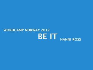 WORDCAMP NORWAY 2012

              BE IT    HANNI ROSS
 