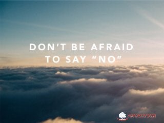 D O N ’ T B E A F R A I D
T O S AY “ N O ”
 