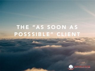 T H E “ A S S O O N A S
P O S S S I B L E ” C L I E N T
 