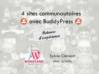 Sylvie Clément
alias @Oelita
4 sites communautaires
avec BuddyPress
 