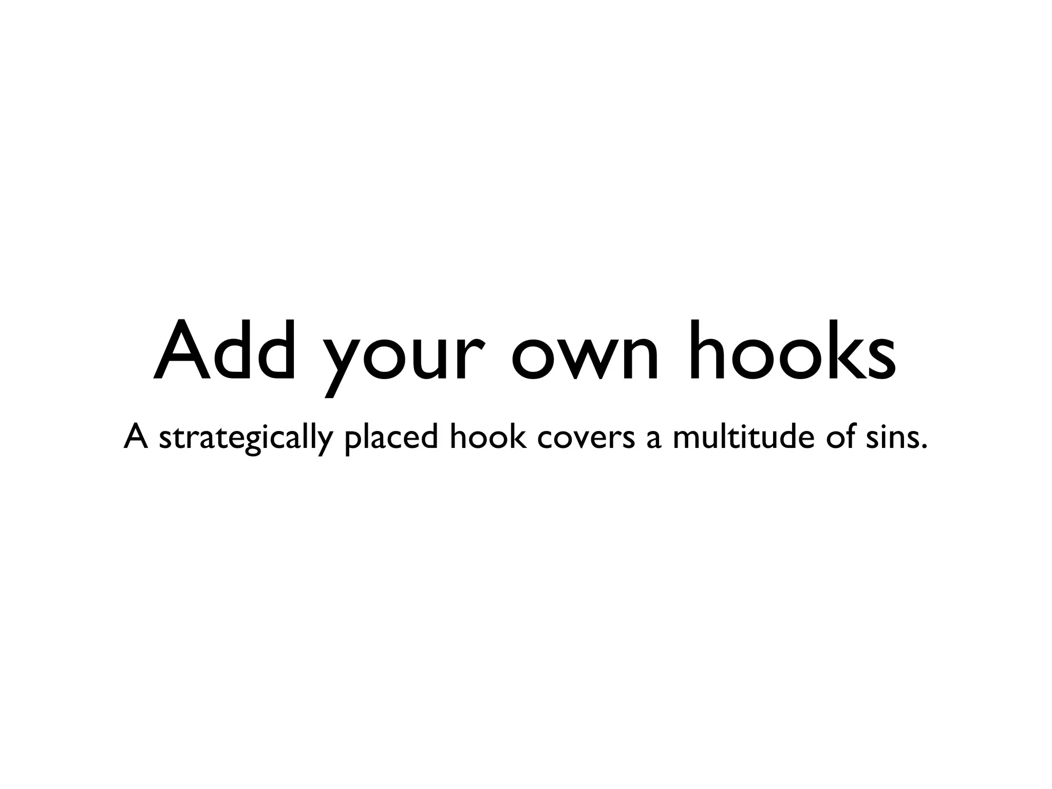 Add your own hooks A strategically placed hook covers a multitude of sins. 