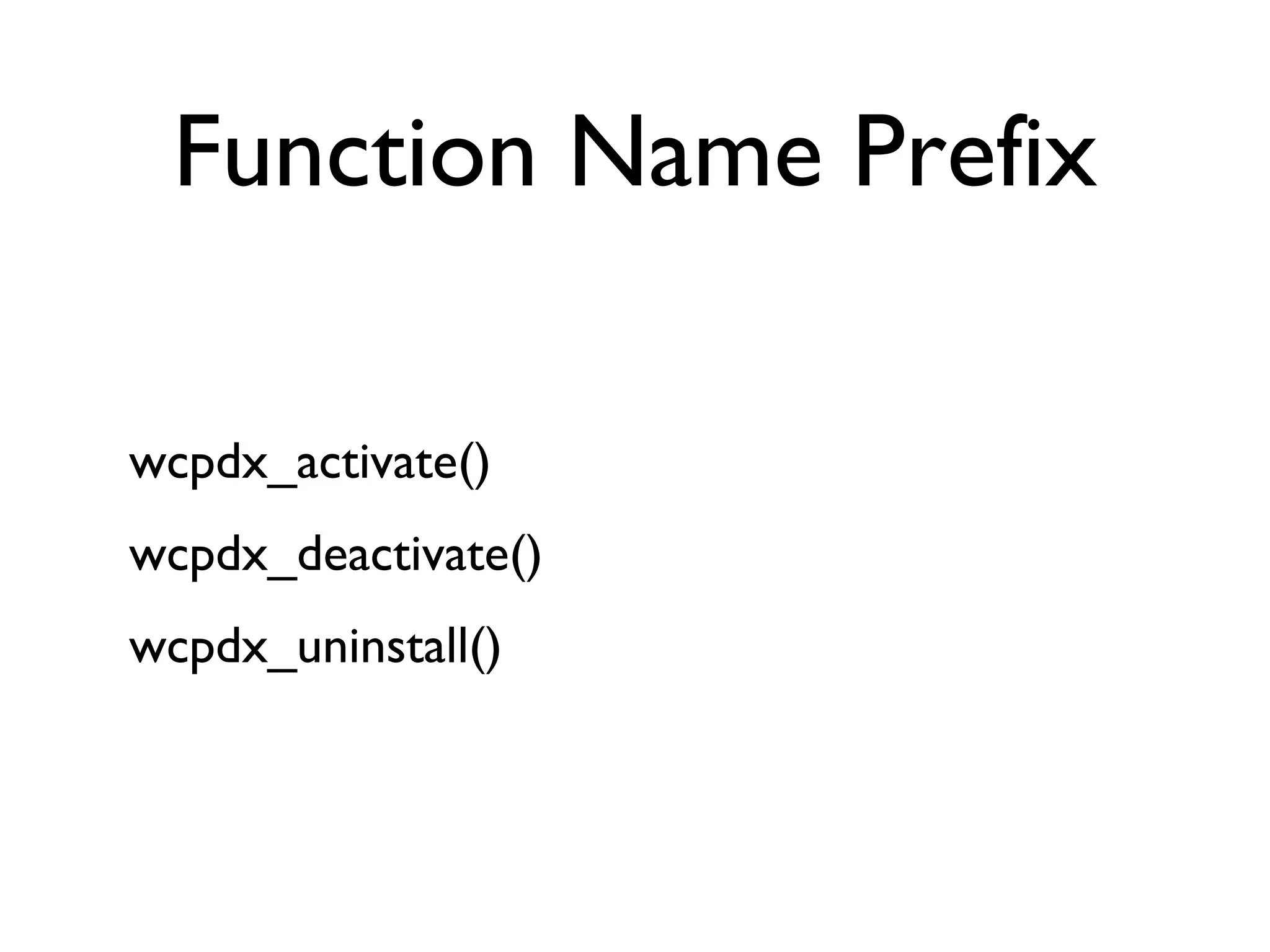 Function Name Prefix wcpdx_activate() wcpdx_deactivate() wcpdx_uninstall() 