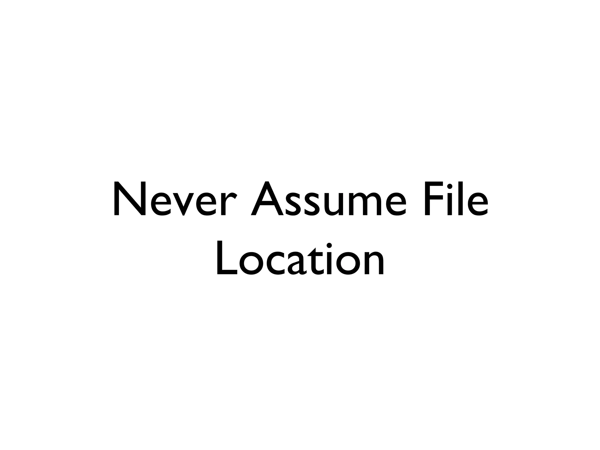 Never Assume File Location 