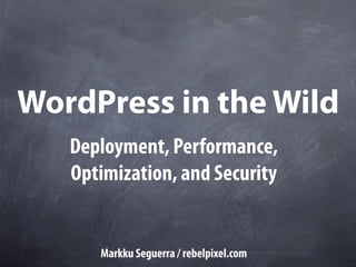 WordPress in the Wild
   Deployment, Performance,
   Optimization, and Security


      Markku Seguerra / rebelpixel.com
 