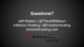 Questions?
Jeff Matson | @TheJeffMatson
InMotion Hosting | @inmotionhosting
inmotionhosting.com
 