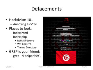 Defacements
• Hacktivism 101
      – Annoying as S*&T
• Places to look:
      – Index.html
      – Index.php
            •...