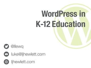 WordPress in
                K-12 Education

@llewq
luke@ljhewlett.com
ljhewlett.com
 