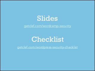 Slides
getclef.com/wordcamp-security

Checklist
getclef.com/wordpress-security-checklist

 