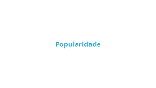 Popularidade
 