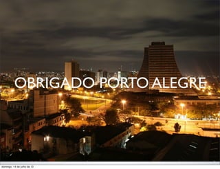 OBRIGADO PORTO ALEGRE
domingo, 14 de julho de 13
 