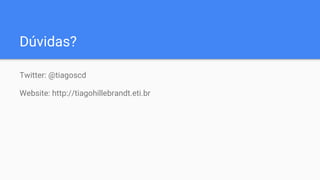 Dúvidas?
Twitter: @tiagoscd
Website: http://tiagohillebrandt.eti.br
 