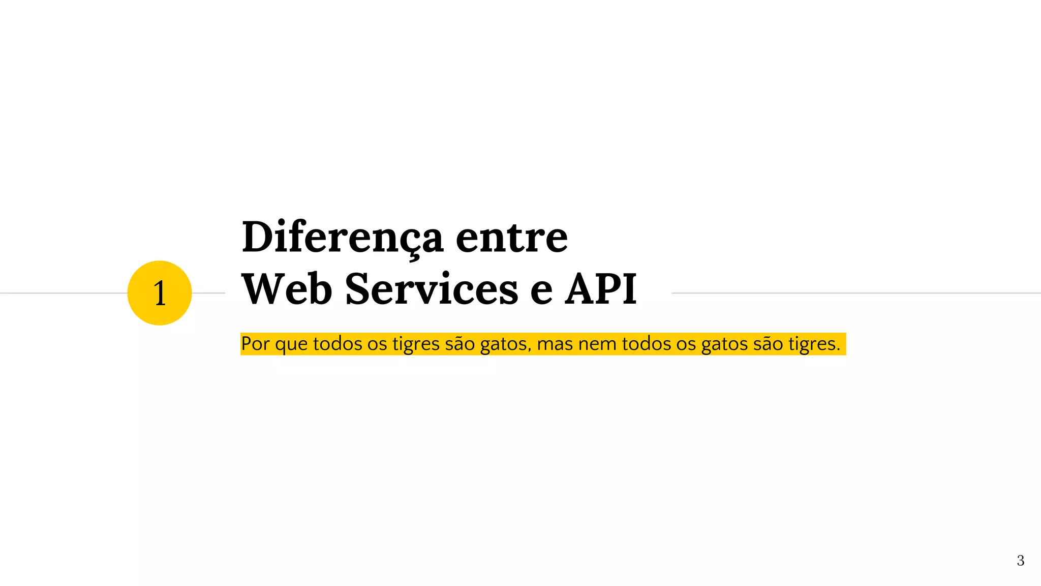 Diferença entre
Web Services e API
Por que todos os tigres são gatos, mas nem todos os gatos são tigres.
1
3
 